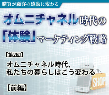 オムニチャネル時代、私たちの暮らしはこう変わる【前編】