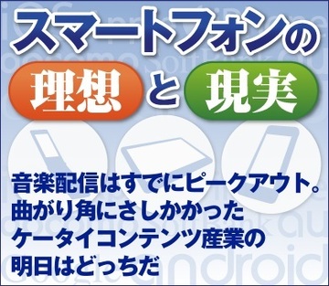 音楽配信はすでにピークアウト。曲がり角にさしかかったケータイコンテンツ産業の明日はどっちだ