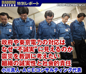 政府や東京電力の対応はなぜ“不誠実”に見えるのか震災を教訓に考えたい組織の誠実性と社会的責任――小川真人・ACEコンサルティング代表