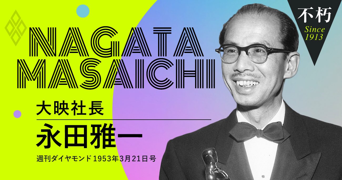 日本映画の輸出で外貨を獲得、大映・永田雅一が欧米行脚で夢見た世界 | The Legend Interview不朽 | ダイヤモンド・オンライン