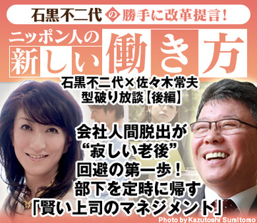 佐々木常夫×石黒不二代　型破り放談【後編】会社人間脱出が“寂しい老後”回避の第一歩！部下を定時に帰す「賢い上司のマネジメント」
