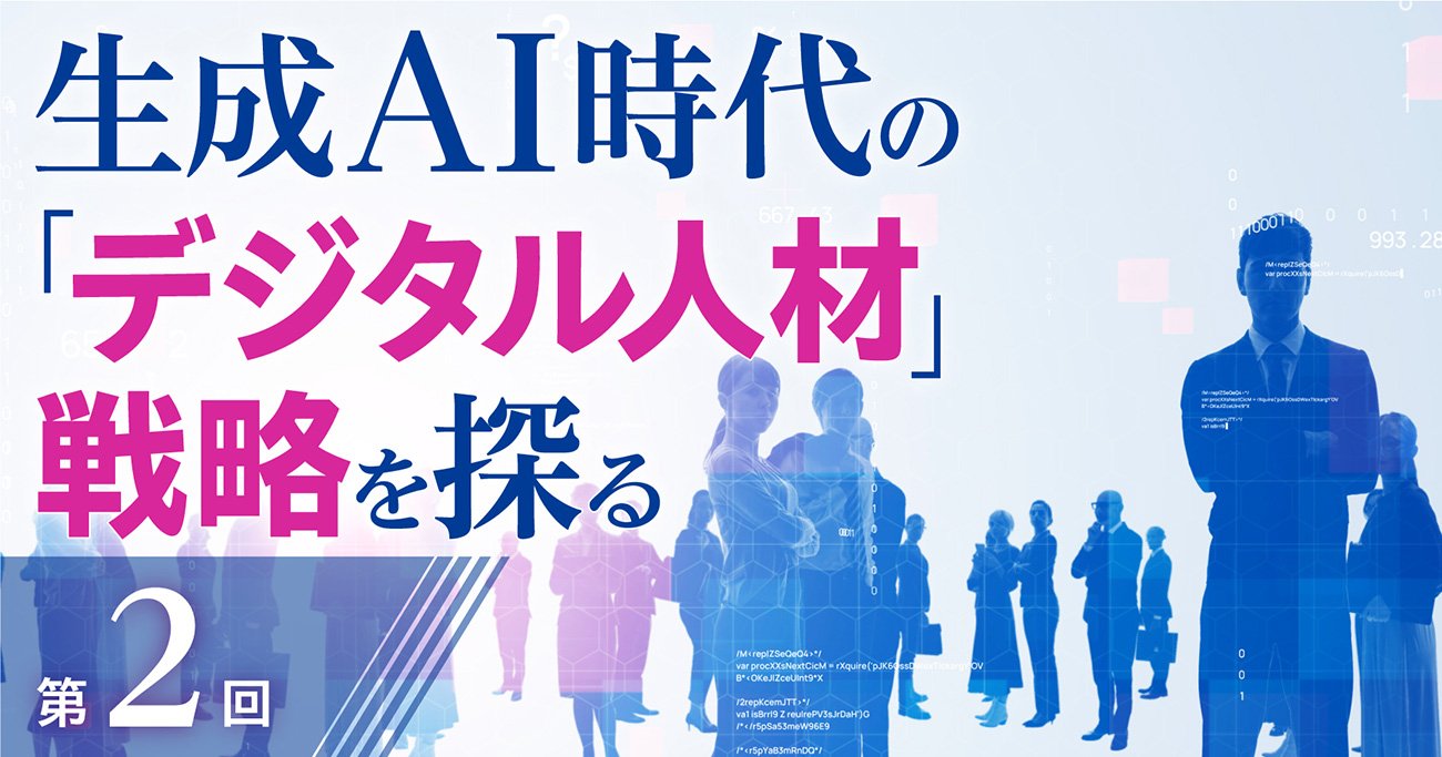 生成AIの普及で「デジタル人材」に求められるマインドとスキルはどう変わるのか
