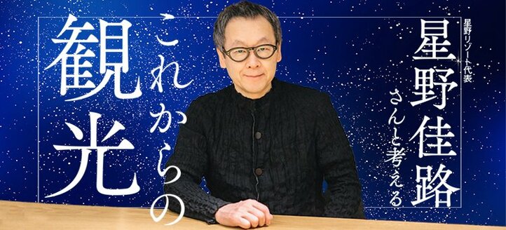 星野リゾート代表・星野佳路さんと考える「これからの観光」