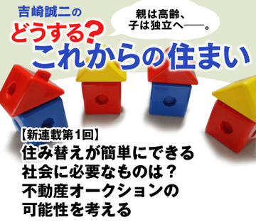 【新連載】住み替えが簡単にできる社会に必要なものは？不動産オークションの可能性を考える