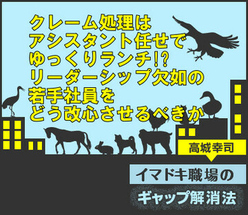 クレーム処理はアシスタント任せでゆっくりランチ!?リーダーシップ欠如の若手社員をどう改心させるべきか