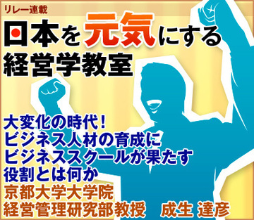 大変化の時代！ビジネス人材の育成にビジネススクールが果たす役割とは何か京都大学大学院経営管理研究部教授　成生 達彦