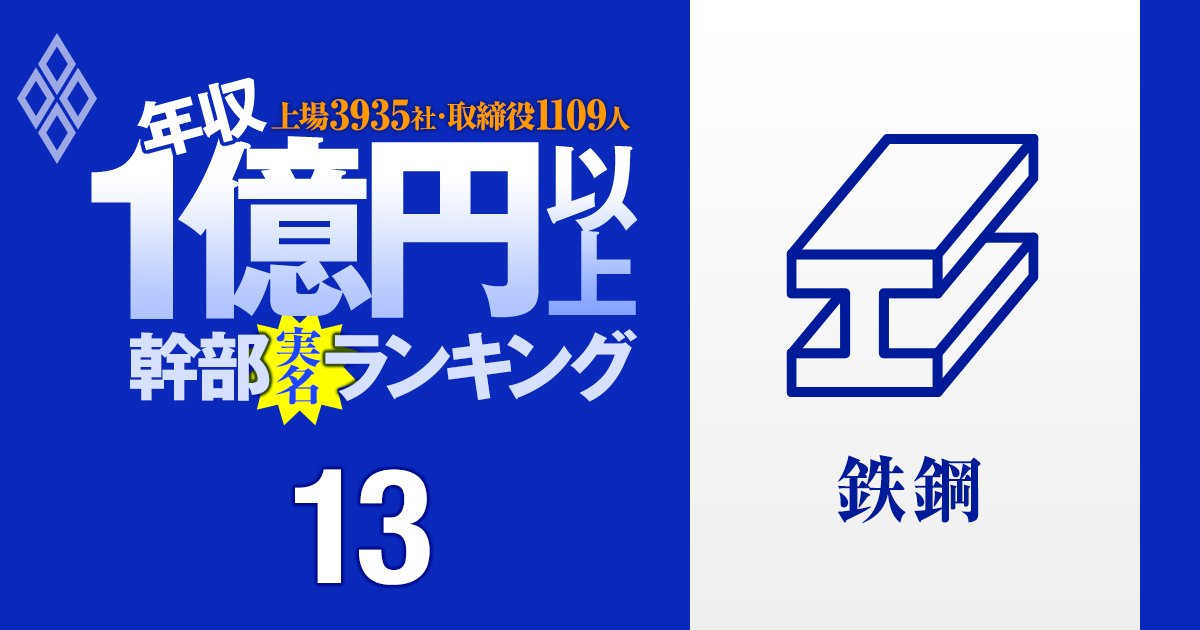 【鉄鋼16人】1億円以上稼ぐ取締役・実名年収ランキング！USスチール買収で戦う日本製鉄の橋本会長…JFE、神戸製鋼の幹部はいくらもらってる？