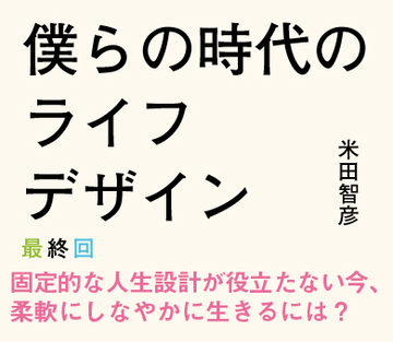 固定的な人生設計が役立たない今、柔軟にしなやかに生きるには？