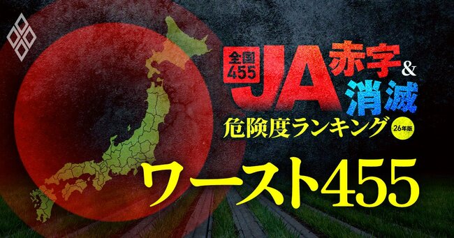 全国455JA“赤字＆消滅”危険度ランキング【26年版】 金利上昇とコメ暴落で大淘汰!?＃ワースト455