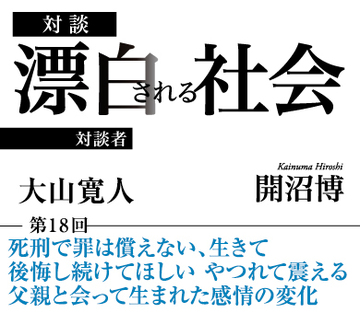 死刑で罪は償えない、生きて後悔し続けてほしい やつれて震える父親と会って生まれた感情の変化【大山寛人×社会学者・開沼博】