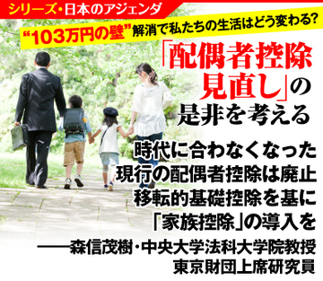時代に合わなくなった現行の配偶者控除は廃止　移転的基礎控除を基に「家族控除」の導入を――森信茂樹・中央大学法科大学院教授・東京財団上席研究員