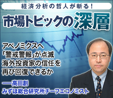 アベノミクスへ「警戒警報」が点滅 海外投資家の信任を再び回復できるか――高田創・みずほ総合研究所チーフエコノミスト