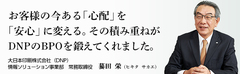 140年間、信頼に応えつづけてきたからこそ、DNPのBPOの今があると思います。