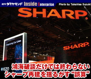 鴻海破談だけでは終わらないシャープ再建を揺るがす“誤算”