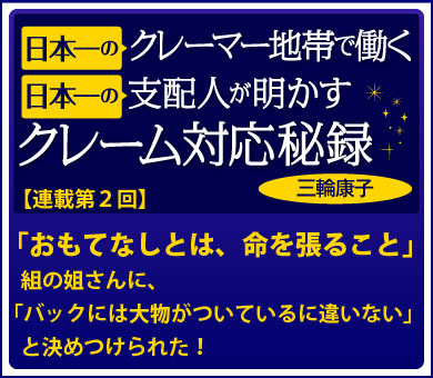 「おもてなしとは、命を張ること」組の姐さんに、「バックには大物がついているに違いない」と決めつけられた！