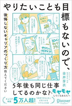 書影『やりたいことも目標もないので、後悔しないキャリアのつくり方教えてください』（金井芽衣、ディスカヴァー・トゥエンティワン）