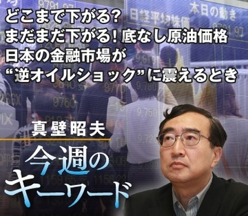 どこまで下がる？まだまだ下がる！底なし原油価格 日本の金融市場が“逆オイルショック”に震えるとき