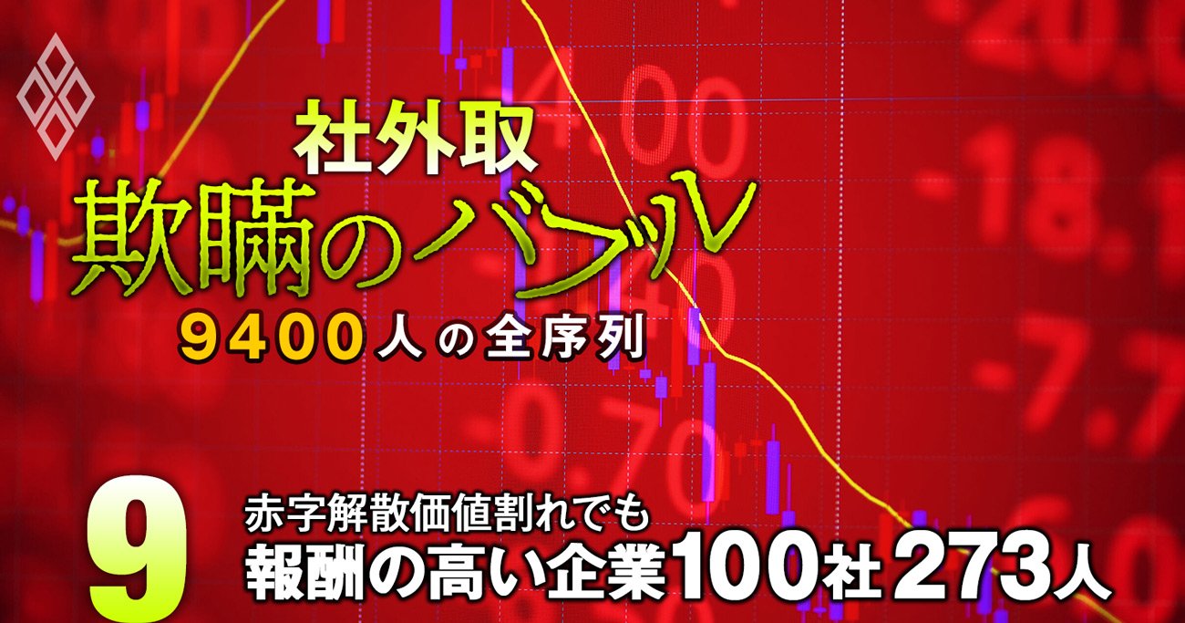 赤字・解散価値割れ企業なのに「高報酬な社外取締役」100社273人の実名、赤字1兆円超で報酬2500万円も！