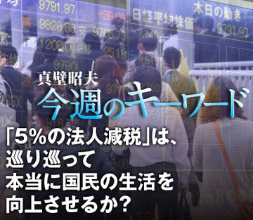 「5％の法人減税」は、巡り巡って本当に国民の生活を向上させるか？