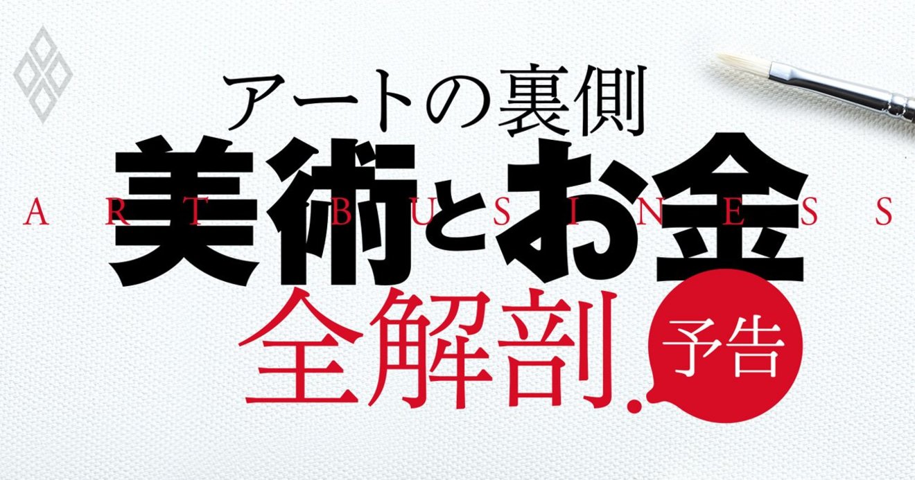 美術とお金 全解剖 知られざるアートの裏のカネと人 アートの裏側 美術とお金 全解剖 ダイヤモンド オンライン