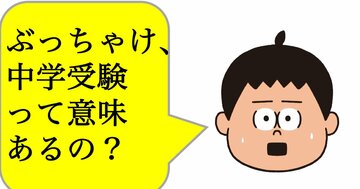 【マンガ 中学受験、ぶっちゃけ意味あるの？】受験において「有名校」に合格するより大事なこととは？