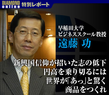 新興国信仰が招いた志の低下円高を乗り切るには世界が「あっ」と驚く商品をつくれ――早稲田大学ビジネススクール教授　遠藤 功