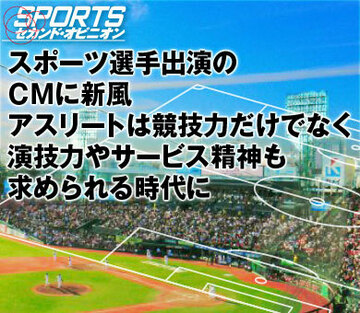 スポーツ選手出演のＣＭに新風。アスリートは競技力だけでなく、演技力やサービス精神も求められる時代に