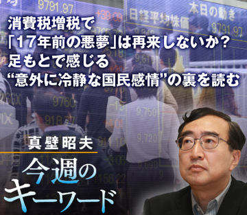 消費税増税で「17年前の悪夢」は再来しないか？足もとで感じる“意外に冷静な国民感情”の裏を読む