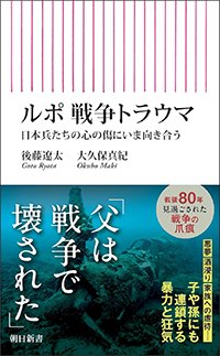 『ルポ 戦争トラウマ 日本兵たちの心の傷にいま向き合う』