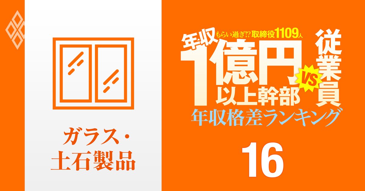【ガラス土石13人】年収1億円以上の幹部vs従業員「年収格差」ランキング！1位は一般社員の27倍以上…AGC、TOTO、日本板硝子の格差の実態は？
