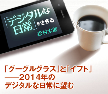 「グーグルグラス」と「イフト」――2014年のデジタルな日常に望む