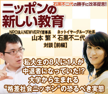 私大生の8人に1人が中退者になっていた!?大学から生まれる“格差社会ニッポン”の恐るべき実態ＮＰＯ法人NEWVERY山本繁理事長×ネットイヤーグループ石黒不二代社長【前編】