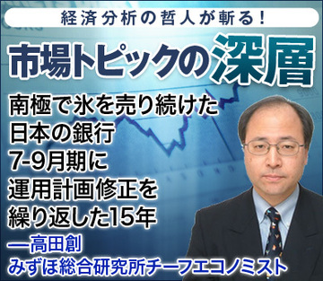 南極で氷を売り続けた日本の銀行7-9月期に運用計画修正を繰り返した15年――高田創・みずほ総合研究所チーフエコノミスト