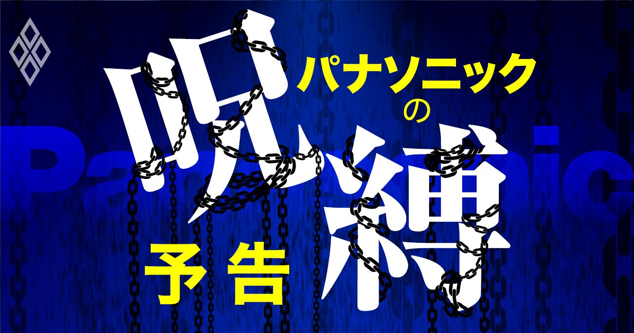 パナソニックを蝕む最凶「3つの呪縛」、新社長の思考回路と残酷な現実を徹底分析