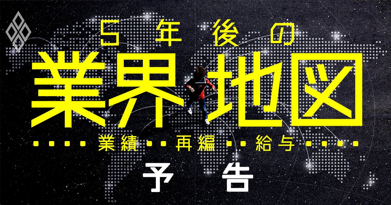 “5年後の業界地図”大予測！11業種全77社の「業績・再編・給与」を徹底分析