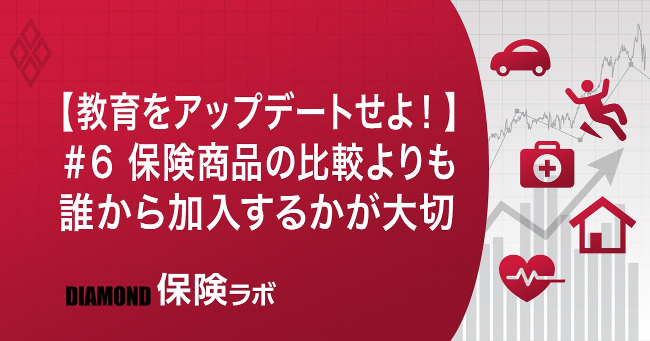 【教育をアップデートせよ！】＃6保険商品の比較よりも誰から加入するかが大切