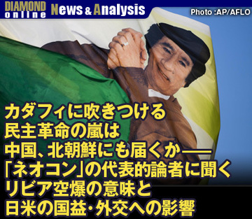 カダフィに吹きつける民主革命の嵐は中国、北朝鮮にも届くか――「ネオコン」の代表的論者に聞くリビア空爆の意味と日米の国益・外交への影響