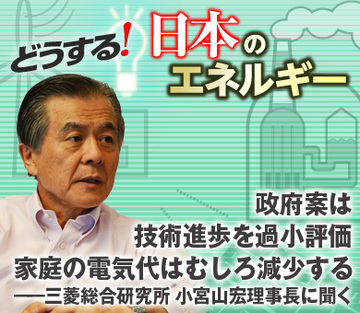 政府案は技術進歩を過小評価家庭の電気代はむしろ減少する――三菱総合研究所　小宮山宏理事長に聞く