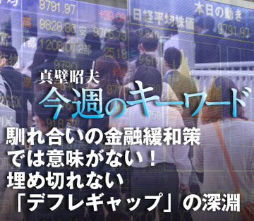 馴れ合いの金融緩和策では意味がない！埋め切れない「デフレギャップ」の深淵