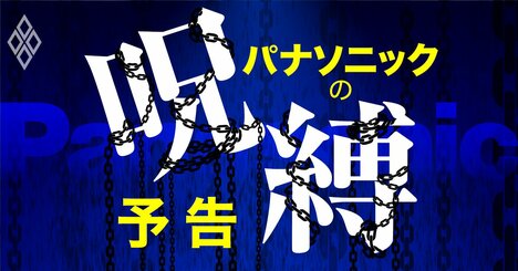 パナソニックを蝕む最凶「3つの呪縛」、新社長の思考回路と残酷な現実を徹底分析