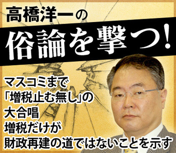 マスコミまで「増税止む無し」の大合唱増税だけが財政再建の道ではないことを示す