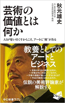 書影『芸術の価値とは何か AIが奪い尽くすからこそ、アートに“解”がある』（秋元雄史、中央公論新社）