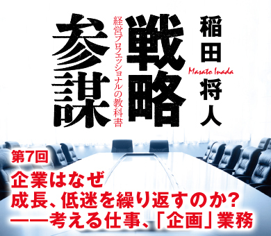 第7回企業はなぜ成長、低迷を繰り返すのか？――考える仕事、「企画」業務