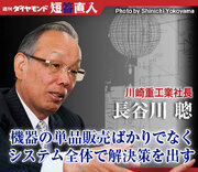 川崎重工業社長　長谷川 聰機器の単品販売ばかりでなくシステム全体で解決策を出す