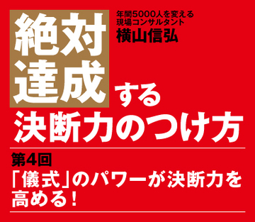 【第4回】「儀式」のパワーが決断力を高める！