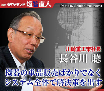 川崎重工業社長　長谷川 聰機器の単品販売ばかりでなくシステム全体で解決策を出す