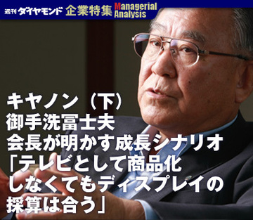 キヤノン（下）御手洗冨士夫会長が明かす成長シナリオ「テレビとして商品化しなくてもディスプレイの採算は合う」
