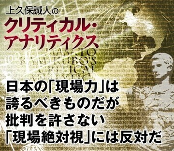 日本の「現場力」は誇るべきものだが、批判を許さない「現場絶対視」には反対だ