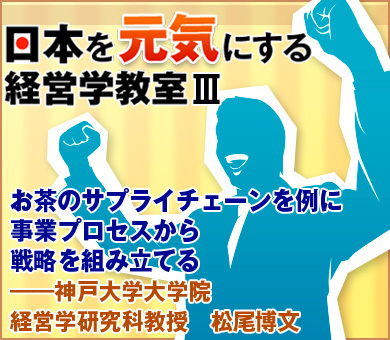 お茶のサプライチェーンを例に事業プロセスから戦略を組み立てる――神戸大学大学院経営学研究科教授　松尾博文