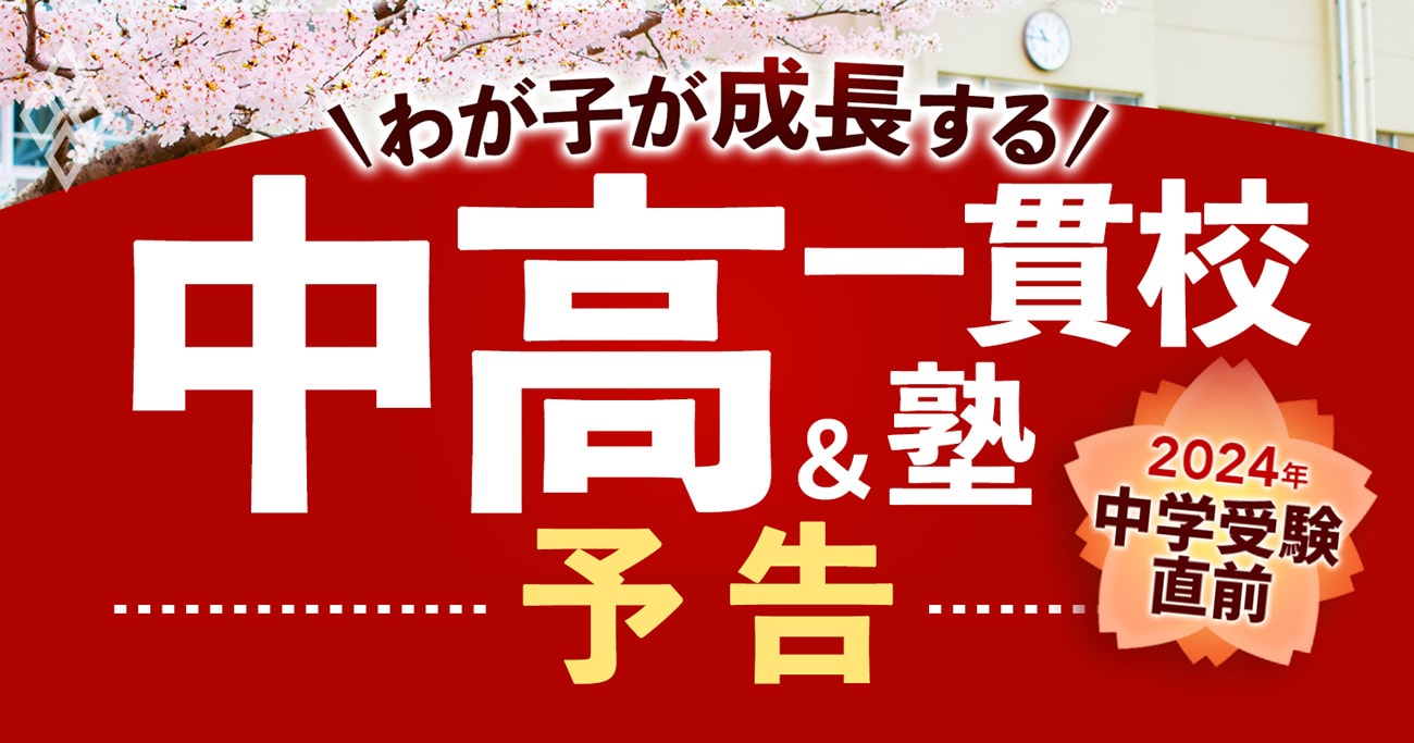 【中学受験2024直前】わが子が成長する「中高一貫校＆塾選び」最新事情、学校ランキングも満載！